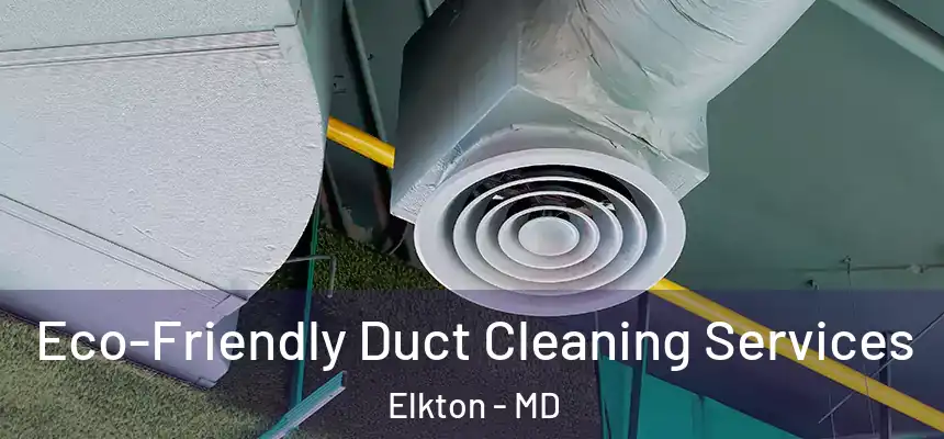  Eco-Friendly Duct Cleaning Services Elkton - MD